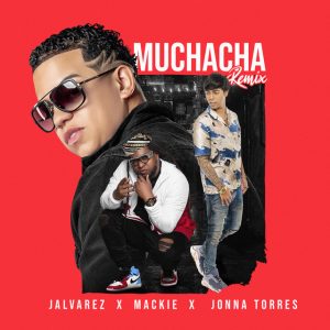 J Alvarez Ft. Mackie Y Jonna Torres – Muchacha (Remix)